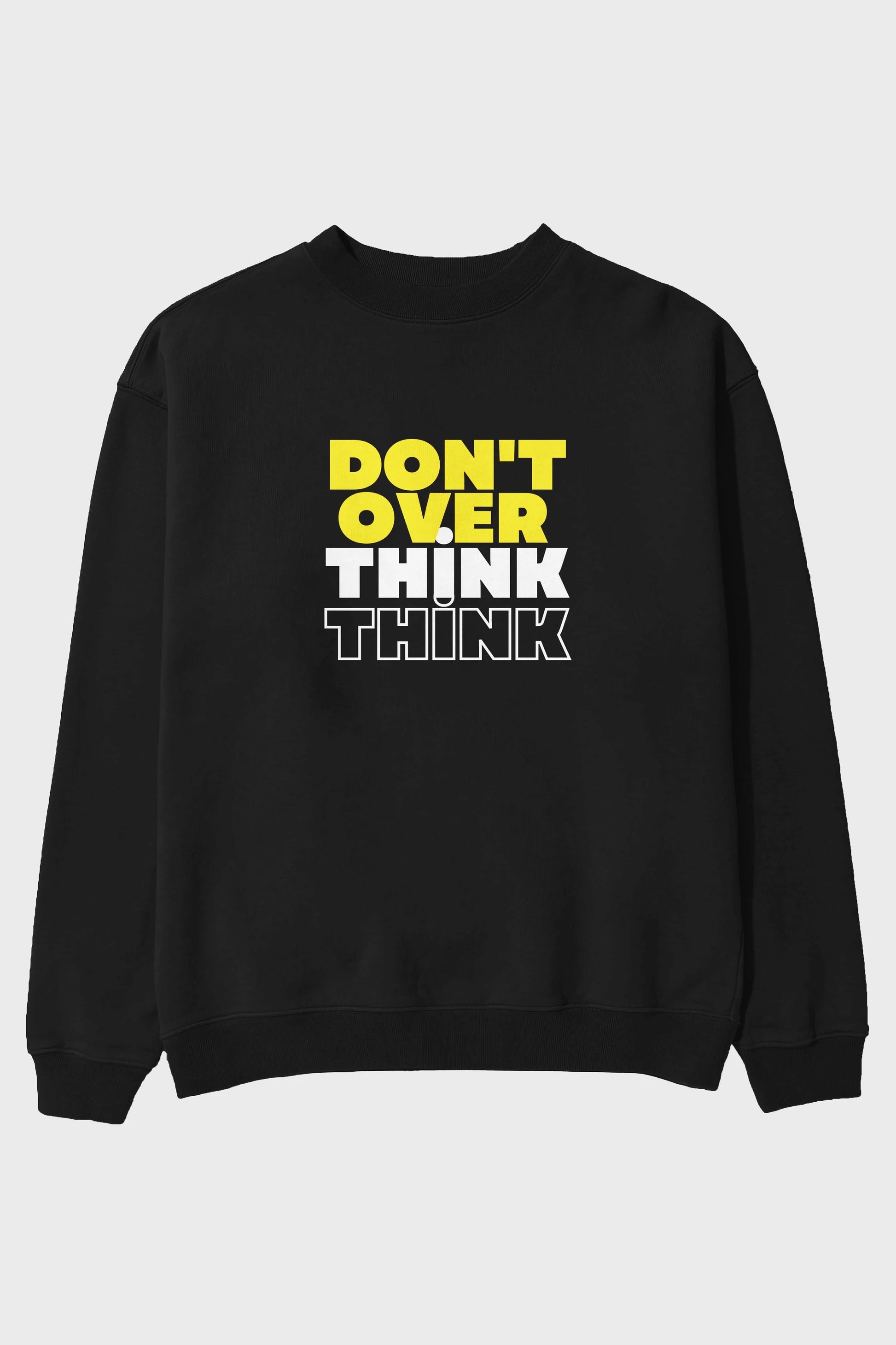 Don't Over Think Yazılı Ön Baskılı Oversize Sweatshirt Erkek Kadın Unisex