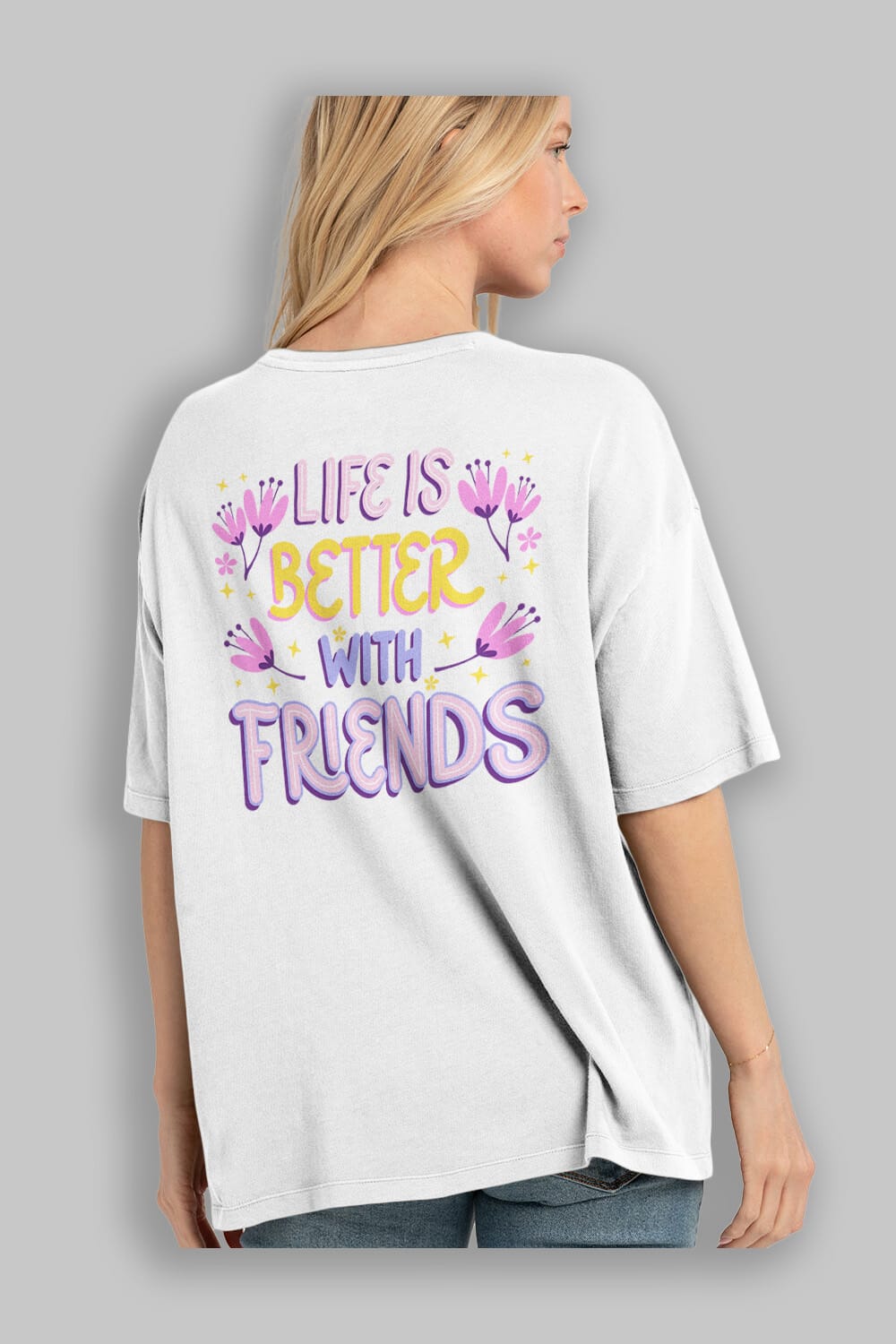 Life is Better With Friends Yazılı Arka Baskılı Oversize t-shirt Erkek Kadın Unisex