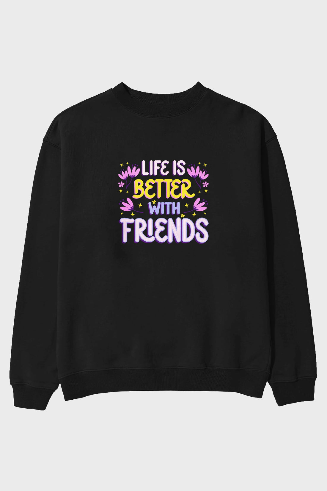 Life is Better With Friends Yazılı Ön Baskılı Oversize Sweatshirt Erkek Kadın Unisex