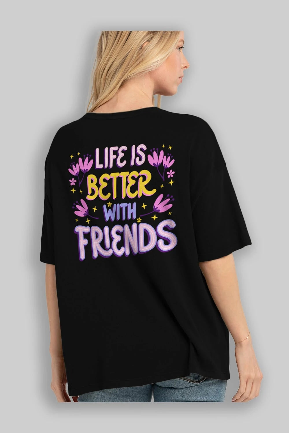 Life is Better With Friends Yazılı Arka Baskılı Oversize t-shirt Erkek Kadın Unisex
