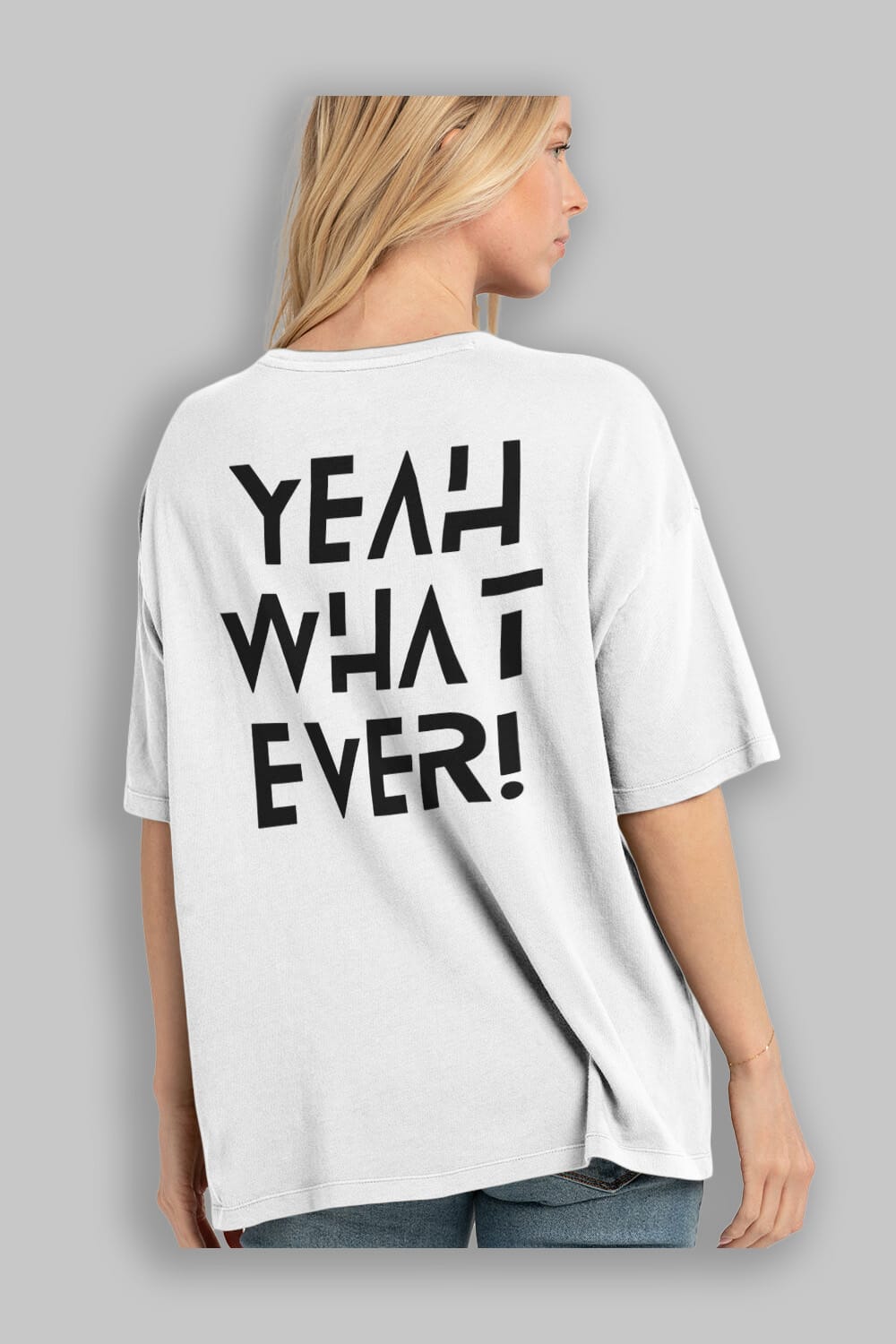 Yeah What Ever Yazılı Arka Baskılı Oversize t-shirt Erkek Kadın Unisex